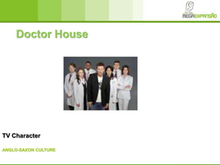 ANGLO-SAXON CULTURE
Doctor House
TV Character
 