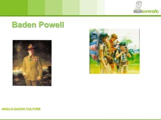 ANGLO-SAXON CULTURE
Baden Powell
 