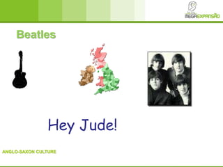 ANGLO-SAXON CULTURE
Beatles
Hey Jude!
 