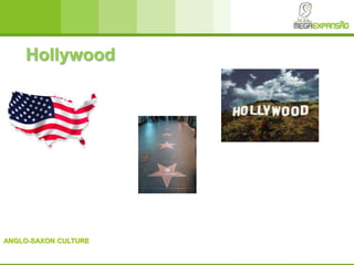 ANGLO-SAXON CULTURE
Hollywood
 