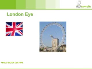 ANGLO-SAXON CULTURE
London Eye
 