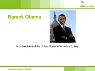 44th President of the United States of America (USA)
Barack Obama
ANGLO-SAXON CULTURE
 