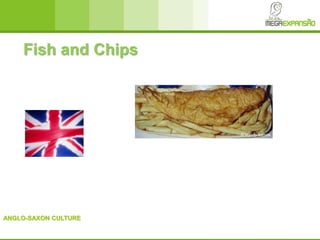 ANGLO-SAXON CULTURE
Fish and Chips
 