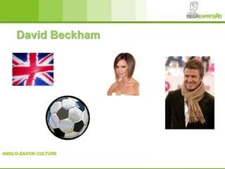 ANGLO-SAXON CULTURE
David Beckham
 