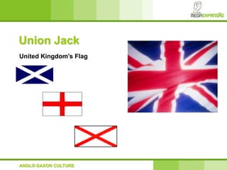 United Kingdom’s Flag
Union Jack
ANGLO-SAXON CULTURE
 