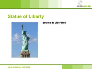 Estátua da Liberdade
Statue of Liberty
ANGLO-SAXON CULTURE
 