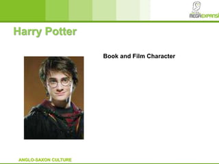 Harry Potter
Book and Film Character
ANGLO-SAXON CULTURE
 