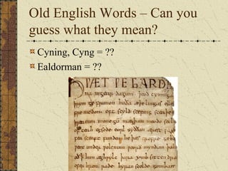 Old English Words – Can you
guess what they mean?
Cyning, Cyng = ??
Ealdorman = ??
 