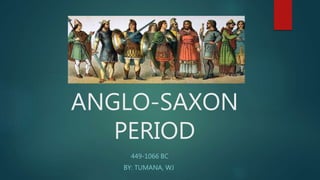 ANGLO-SAXON
PERIOD
449-1066 BC
BY: TUMANA, WJ
 