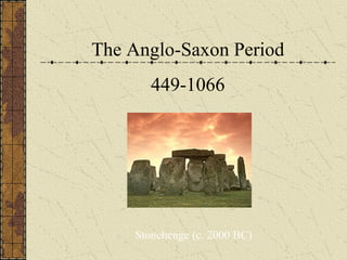 The Anglo-Saxon Period
       449-1066




    Stonehenge (c. 2000 BC)
 