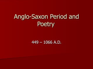 Anglo-Saxon Period and Poetry 449 – 1066 A.D. 