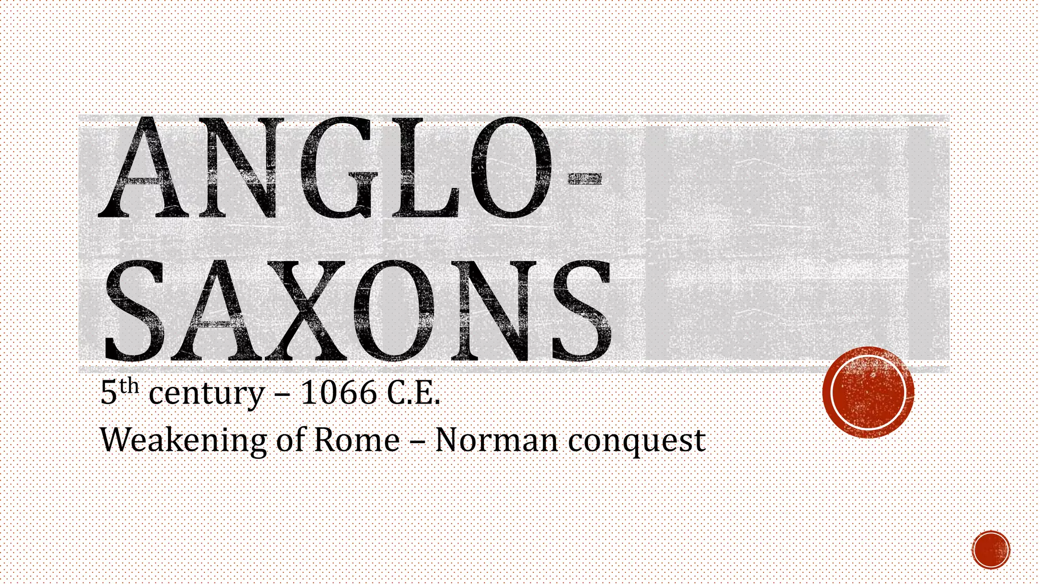 5th century – 1066 C.E.
Weakening of Rome – Norman conquest
 