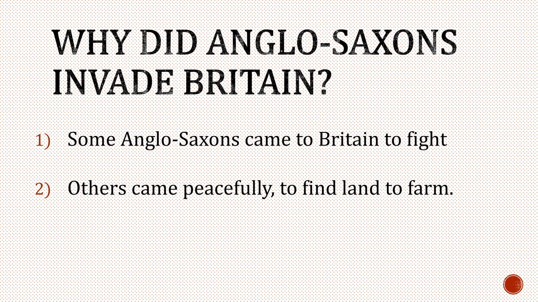 1) Some Anglo-Saxons came to Britain to fight
2) Others came peacefully, to find land to farm.
 