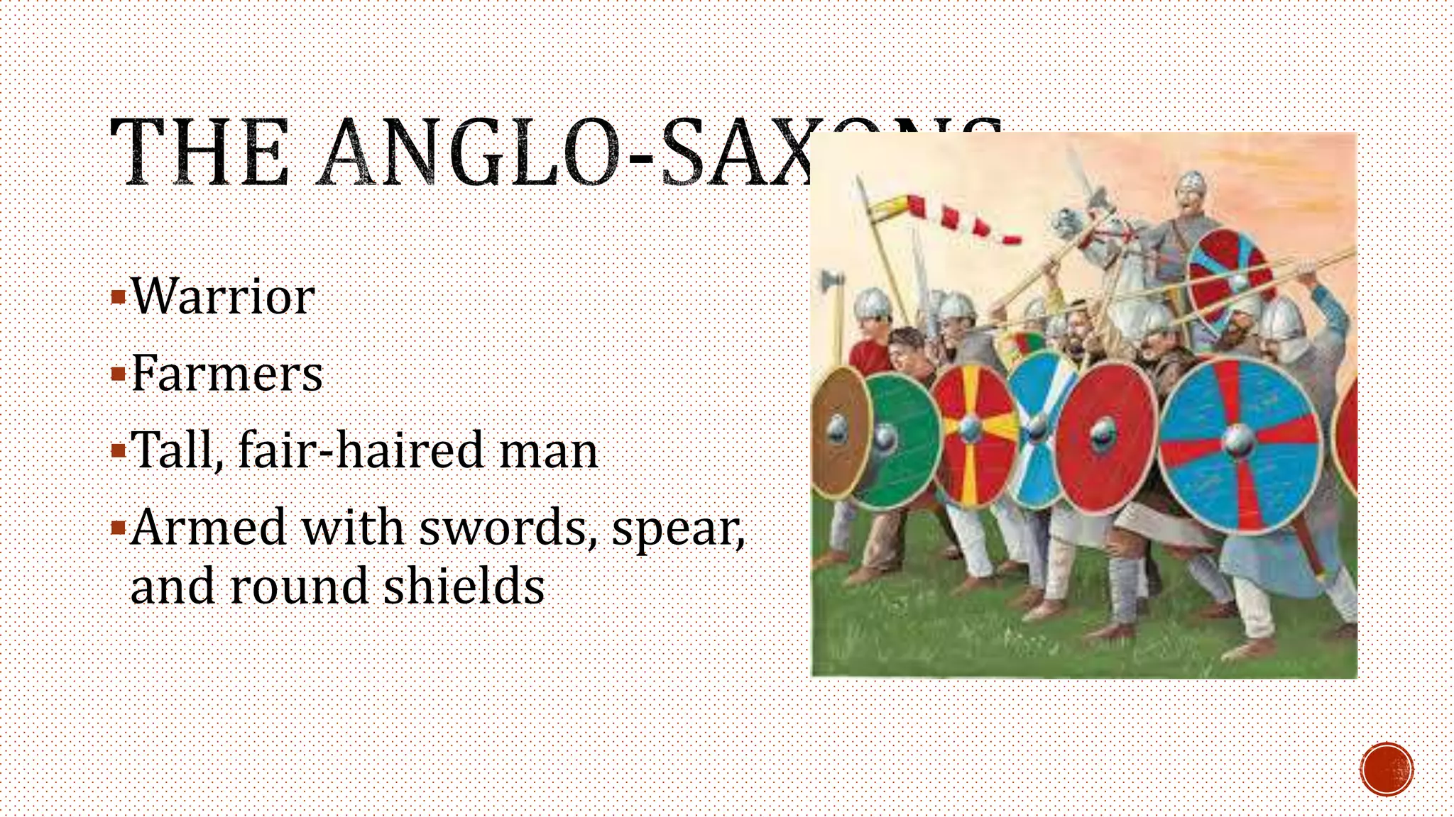Warrior
Farmers
Tall, fair-haired man
Armed with swords, spear,
and round shields
 