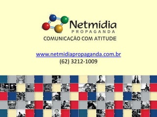 www.netmidiapropaganda.com.br
(62) 3212-1009
 