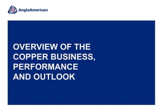 OVERVIEW OF THE
COPPER BUSINESS,
PERFORMANCE
AND OUTLOOK
 