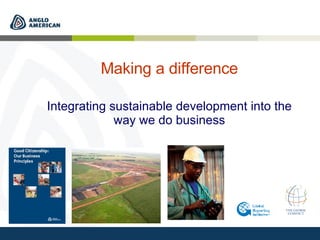 Making a difference Integrating sustainable development into the way we do business 