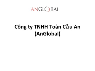 Công ty TNHH Toàn Cầ u An
(AnGlobal)

 