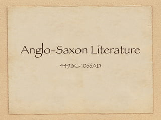 Anglo-Saxon Literature
       449BC-1066AD
 