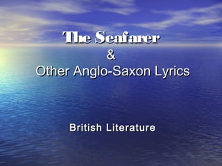 The Seafarer

&
Other Anglo-Saxon Lyrics

British Literature

 