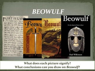 BEOWULF
What does each picture signify?
What conclusions can you draw on Beowulf?
 
