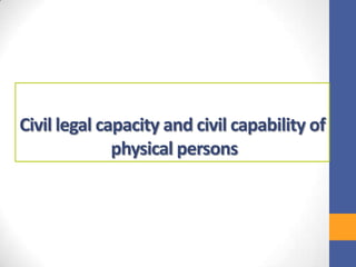 Civil legal capacity and civil capability of
physical persons
 