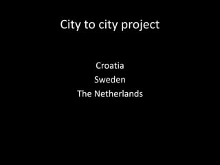 City to cityproject Croatia Sweden The Netherlands 