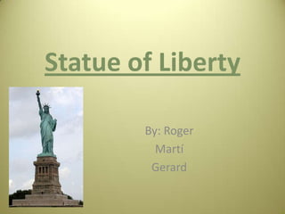 Statue of Liberty
By: Roger
Martí
Gerard
 