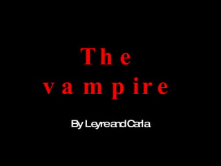 The vampire By Leyre and Carla 