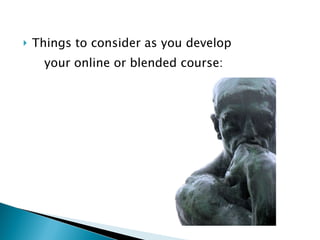 Things to consider as you develop your online or blended course: 