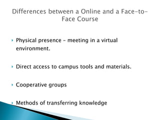 Physical presence – meeting in a virtual environment. Direct access to campus tools and materials. Cooperative groups Methods of transferring knowledge 