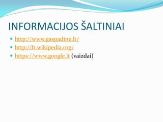 INFORMACIJOS ŠALTINIAI
 http://www.gaspadine.lt/
 http://lt.wikipedia.org/
 https://www.google.lt (vaizdai)
 