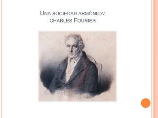 Una sociedad armónica:charles Fourier 