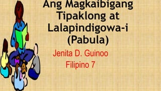 Ang Magkaibigang
Tipaklong at
Lalapindigowa-i
(Pabula)
Jenita D. Guinoo
Filipino 7
 