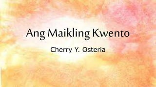 Ang MaiklingKwento
Cherry Y. Osteria
 