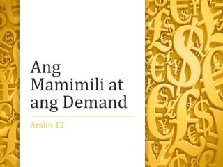 Ang
Mamimili at
ang Demand
Aralin 12
 