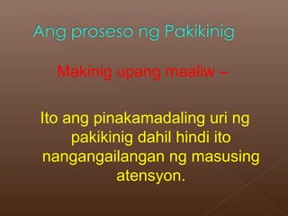 Makinig upang maaliw –
Ito ang pinakamadaling uri ng
pakikinig dahil hindi ito
nangangailangan ng masusing
atensyon.
 
