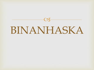 
BINANHASKA
 