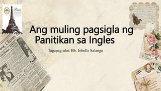 Ang muling pagsigla ng
Panitikan sa Ingles
Tagapag-ulat: Bb. Jobelle Salango
 