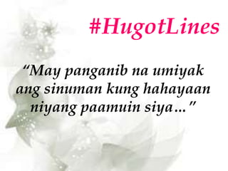 #HugotLines
“May panganib na umiyak
ang sinuman kung hahayaan
niyang paamuin siya…”
 