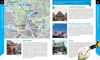 1                                                                                            If you think about leaving the town, you might want to visit
                                                                                              www.hungary.com
                                                                                                                                                                                                  1

                                                                                                                           VISEGRÁD- ESZTERGOM
BEYOND BUDAPEST




                                                                                                                                                                                                 BEYOND BUDAPEST
                                                                                          2
                                                                                                                           Visiting the Rennaissance Royal Palace (Királyi Palota) at Viseg-
                                                                                                                           rád is surely a kind of time travel, which is only taken to another
                                                                                                                           level by seeking out the historical exhibition in the Citadel (Ci-
                                                                                                                           tadella). Going further on along the Danube make sure to stop
                                                                                                                           by the town of Esztergom and see the most prominent Roman
                                                                                                                           Catholic basilica of Hungary. Here you should get across the
                                                                                                                           Danube – and the border, too – and revel in the sight of the
                                                                                                                           church from the downtown of Šturovo, as well. C1




                                                                                                                           THE ROYAL PALACE AT GÖDÖLLŐ
SIGHTS




                                                                                                                                                                                                 SIGHTS
                                                                                          3
                                                                                                                           The town north-east of Budapest can boast with about 70
                                                                                                                           sights but tourists come here mainly to see the Royal Palace
                                                                                                                           (Királyi Kastély). The building has come to be known as one of
                                                                                                                           the symbols of Hungarian autonomy as it had been the summer
                                                                                                                           abode of Sisi, empress of Austria and queen of Hungary in the
                                                                                                                           19th century. The park of the Baroque building is beautiful,
                                                                                                                           visitors are awaited with permanent and temporary exhibitions
                                                                                                                           and classical concerts. H4




                  1   SZENTENDRE                                                          4                                ETYEK
                      It’s hard to point out what makes Szentendre the charming                                            Etyek is one of the friendliest destinations near Budapest. Its
                      town it is. You wouldn’t be very far from the truth saying either                                    wine region is a ﬁne venue for pleasant meanderings in lands
                      the Mediterranean feel, the little old alleys, the galleries, the                                    suitably called Devilpit-cellar (Ördögárok-pince), Newhill
                      tiny shops or the fresh air. One thing is for sure: the view of                                      (Újhegy) and Oldhill (Öreghegy). If you want to
                      the Danube from the hills Szamárhegy and Templomdomb                                                 taste the real ﬂavors of Etyek, don’t
                      contributes a lot to the atmosphere. At the Museum of Micro                                          leave without sampling the
                      Miracles (Mikro Csodák Múzeuma) and Művészetmalom                                                    delicacies of Sonkamester,
                      exciting exhibitions are on display. The humanistic nature of                                        the meals at Rókusfalvy
                      the settlement is further emphasized by the collection of the                                        Fogadó and the wonderful
                      Kovács Margit Ceramics Museum (Kovács Margit Kerámia Múze-                                           wines, for example, at                       the
                      um). And the most life-like museum is the Skanzen, an open-air                                       atmospheric garden of                     Etyeki
                      ethnographic museum. C1                                                                              Kúria. A11
  18                                                                                                                                                                                               19
 