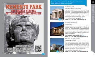 Budapest’s galleries are also of the ﬁnest quality. Look for: Várfok,                                  2
Koller, Karton, Acb, NextArt and Kieselbach.


                              KUNSTHALLE




                                                                                                       MUSEUMS
                              Journey in the land of exhibitions
                              If you got confused standing in Heroes’ Square, don’t worry,
                              what you see is the Kunsthalle (Műcsarnok) and not the mirror
                              image of the Museum of Fine Arts (Szépművészeti Múzeum).
                              Similarly to the German kunsthalles it’s a museum of variety, so
                              there’s no permanent exhibition here. Come and see for yourself
                              one of the most important sites of European ﬁne arts.




                                                                                                       CULTURE
                              1146 Budapest, Dózsa György út 37. G5
                              Phone: + 36 1 460-7000 / www.mucsarnok.hu


                              LUDWIG MUSEUM
                              Fancy culture
                              Although the cultural center nicknamed Lumu is a bit far from
                              downtown, you won’t regret any steps taken in its direction. This
                              museum, was the ﬁrst of its kind to put on display exclusively
                              contemporary art. Both the permanent and the temporary exhibitions
                              will prove to be worthy for the open spectator. The names whose
                              work you’ll ﬁnd in the place next to the Palace of Arts: Keith Haring,
                              Robert Capa, Glenn Brown.
                              1095 Budapest, Komor Marcell utca 1. F11
                              Phone: + 36 1 555-3444 / www.ludwigmuseum.hu

                              PALACE OF MIRACLES
                              A place to go with kids
                              There’s no age restriction at Csodák Palotája (Palace of Miracles).
                              Those who like to be impressed, are hooked on natural sciences
                              or simply enjoy being shown novel things of the world they live
                              in just like when they were children, should go to the Palace of
                              Miracles, and speciﬁcally Öveges hall inside that. Excitement and
                              enjoyment, that is everyday miracles in Millenáris Park.
                              1024 Budapest, Fény utca 20-22. A5
                              Phone: + 36 1 336-4044 / www.csodakpalotaja.hu


                                                                                                        27
 