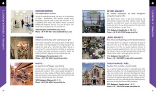 4                                                                                                                                                                     4

                    RODODENDRON                                                               ECSERI MARKET
DESIGNER PRODUCTS




                                                                                                                                                                      MARKETS
                    Affordable design trinkets                                                An instant impression                 of    what      Hungarian
                    The hub of contemporary design, the mecca of the enthusiasts              antiquities have to offer
                    of shapes - Rododendron. Their selection includes jewels,                 Ecseri Market (Ecseri Piac) is a year-round reminiscing. The
                    lomography, products made of paper and real works of art.                 wide selection of goods sold at the suburban market include
                    A peculiarity of the shop is that children’s desires can also be          passports, used table-tennis rackets, iron stoves and sandbox
                    fulﬁlled with storybooks and toys. It’s a kind of magical cave,           buckets. Just like in the case of many markets of the city, it’s best




                                                                                                                                                                      SHOPPING
                    where lovers of design will for sure take their time.                     to come here between 7 am and 12 pm.
                    1052 Budapest, Semmelweis utca 19. E8                                     1194 Budapest, Nagykőrösi út 156. H10
                    Phone: +36 70 419-532 / www.rododendronart.com                            Phone: +36 30 365-5708 / www.ecseri.hu


                    FORMA                                                                     LEHEL MARKET
SHOPPING




                    Hidden souvenir shop with “just because” gift                             Now, this is worth getting past the Great Boulevard
                    Forma doesn’t only satiate the craving of addicts of little objects       The building itself is not a pleasure to behold but the goods at
                    with baubles made by Hungarian and foreign designers but                  the stands make up for this defect. Lehel Market (Lehel Piac)
                    anybody who drops by for a gift without the slightest idea as to          accomodates one of the best quality traditional selection of
                    what to buy. The occasion? Could be a birthday, an anniversary            meat and seasonal vegetables/fruits in the city. And the thesis
                    or nothing in particular. Accessories, ornaments, useless but             that nothing’s a better closing for a shopping than a lángos with
                    lovable knickknacks will greet you here wherever you look.                cheese and sour cream is once again proven to be true.
                    1054 Budapest, Ferenciek tere 4. D8                                       1134 Budapest, Váci út 7-9. E4
                    Phone: +36 1 266-5053 / www.forma.co.hu                                   Phone: +36 1 288-6887 / www.lehel-csarnok.hu


                    INSITU                                                                    GREAT MARKET HALL
                    An assortment of design near Astoria                                      A palace from outside, a market inside
                    Another treasure trove of design that calls itself plainly a design       You can get the freshest ingredients for unbeatable prices at this
                    general store is Insitu. It offers a more carefully selected list of      spectacle of a building. The most frequented target of the locals
                    items, you can ﬁnd a number of different clothes, watches and             is the row of sellers on the left side of the Market Hall (Vásár-
                    other accessories. It’s easy to divert a little in the direction of the   csarnok), but if you want to buy culinary ingredients, make sure
                    shop near Astoria whenever you’re downtown.                               to check out the opposite side, as well. After shopping you don’t
                                                                                              need anything else than a well-deserved black pudding upstairs,
                    1053 Budapest, Múzeum krt. 7. E8
                                                                                              where you can even hunt for true folklore treasures.
                    Phone: +36 1 266-3080 / www.insitu.hu
                                                                                              1093 Budapest, Vámház körút 1-3. E9
                                                                                              Phone: +36 1 366-3300 / www.piaconline.hu

 50                                                                                                                                                                    51
 