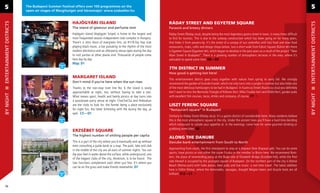 5                        The Budapest Summer Festival offers over 100 programmes on the
                          open-air stages of Margitsziget and Városmajor: www.szabadter.hu
                                                                                                                                                                                                                                         5

                                                     HAJÓGYÁRI ISLAND                                                    RÁDAY STREET AND EGYETEM SQUARE
ENTERTAINMENT DISTRICTS




                                                                                                                                                                                                                                       ENTERTAINMENT DISTRICTS
                                                     The island of glamour and perfume mist                              Parasols and breezy dinners
                                                     Hajógyári Island (Hajógyári Sziget) is home to the largest and      Ráday Street (Ráday utca), despite being the most legendary gastro street in town, is many times difﬁcult
                                                     most frequented season-independent club-complex in Hungary.         to ﬁnd for tourists. This is due to the subway construction which has been going on for many years,
                                                     There’s a retro disco of evergreen hits, an R’n’B-hip hop club      that hides it from passers-by. It’s the street of a canopy of sun umbrellas with fast food and slow food
                                                     playing black music, a bar pulsating to the rhythm of the most      restaurants, clubs, cafés and design shops below. Just a short walk from Kálvin Square (Kálvin tér) there
                                                     modern electonica and an afterparty venue open during the day       is Egyetem Square (Egyetem tér), which began to develop in the past years as a result of the project “New
                                                     to visit parties at other places end. Thousands of people come      Main Street in Budapest”. There is a growing number of atmospheric terraces in the area, where it’s
                                                     here day by day.                                                    advisable to spend some time. D8—E9
                                                     Map: D1
                                                                                                                         7TH DISTRICT IN SUMMER
                                                                                                                         How good is getting lost here!
                                                     MARGARET ISLAND                                                     This entertainment district goes crazy together with nature from spring to early fall. We strongly
                                                     Don’t mind if you’re here when the sun rises                        recommend the garden of Grandio hostel, which not only turns into a jungle in summer but also hides one
                                                     Thanks to the non-stop tram line No. 6 the island is easily         of the most delicious hamburgers to be had in Budapest. In Kazinczy Street (Kazinczy utca) you deﬁnitely
                                                     approachable at night, too, without having to take a taxi.          don’t want to miss the Bermuda Triangle of Kőleves Kert, Mika Tivadar Kert and Ellátó Kert, garden pubs
BY NIGHT




                                                                                                                                                                                                                                       BY NIGHT
                                                     What means sport, health and family picnics at day turns into       with excellent ﬁsh courses, tacos, drinks and company, of course. F7
                                                     a passionate party venue at night. ChaChaCha and Holdudvar
                                                     are the clubs to look for, the former being a place exclusively     LISZT FERENC SQUARE
                                                     for night fun, the latter brimming with life during the day, as     “Restaurant square” in Budapest
                                                     well. C5—D1
                                                                                                                         Similarly to Ráday Street (Ráday utca), it’s a gastro district of considerable fame. Many residents believe
                                                                                                                         this is the most atmospheric square in the city. Under the ancient trees you’ll have a hard time deciding
                                                                                                                         which restaurant to satiate your appetite at. In the evenings, come here for some gourmet drinking or
                                                                                                                         grabbing some bites. E6
                                                     ERZSÉBET SQUARE
                                                     The highest number of smiling people per capita
                                                                                                                         ALONG THE DANUBE
                                                     This is a part of the city where you’d eventually end up without    Danube-bank entertainment from South to North
                                                     even consulting a guide book or a map. The park, lake and club
                                                     in the middle of the city are all-stars of summer nights. You can   Approaching from south, the ﬁrst checkpoint to stop at is Kopaszi Dam (Kopaszi gát). You can do some
                                                     dip your feet in water above the surface, while underground, one    sports, have picnics or visit either the cosier Fruska or the trendier Le Bistro here. We recommend Rom-
                                                     of the biggest clubs of the city, Akvárium, is to be found. The     kert, the place of neverending party at the Buda side of Elisabeth Bridge (Erzsébet-híd), while the Pest
                                                     two functions complement each other just ﬁne. It’s where you        side thereof is occupied by the youngest square of Budapest. On the northern part of the city is Római
                                                     can lie on the grass and make friends meanwhile. D7                 Beach (Római-part) with hake places, beer pubs and live music: a real time travel. The latest addition
                                                                                                                         here is Fellini Római, where the lemonades, sausages, draught Belgian beers and bicycle tools are all
                                                                                                                         brilliant. E12—C1


  54                                                                                                                                                                                                                                      55
 