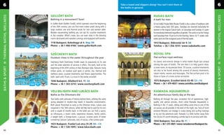 6                                                                                                 Take a towel and slippers along! You can’t rent them at                                                    6
                                                                                                  the baths in general.


                          GELLÉRT BATH                                                                                         RUDAS BATH
THERMAL BATHS, WELLNESS




                                                                                                                                                                                                             THERMAL BATHS, WELLNESS
                          Bathing in a monument? Sure!                                                                         A bath for men
                          In Gellért Bath (Gellért Fürdő), which operates since the beginning                                  Or not really? Rudas Bath (Rudas Fürdő) is also a place of traditions with
                          of the 20th century, you can ﬁnd more indoor pools along with a                                      a history going back 500 years. Tuesdays are reserved exclusively for
                          large outdoor one and thermal pools for men and women alike.                                         women in the original Turkish bath, on Saturdays and Sundays it’s open
                          Besides rejuvenating bathing you can opt for curative treatments                                     for everybody interested regardless of gender. The same is true for Fridays
                          in the complex. What’s more, you can even relax in the dressing                                      and Saturdays from 10 pm to 4 in the morning. Steam, 42 °C water, cold-
                          rooms decorated with wooden carvings and equipped with booths.                                       water pool and the octagonal pool of thermal water.
                          1118 Budapest, Kelenhegyi út 4. Map: D9                                                              1013 Budapest, Döbrentei tér 9. D8
                          Phone: + 36 1 466-6166 / www.gellertbath.com                                                         Telefon: + 36 1 356-1010 / www.rudasbaths.com


                          SZÉCHENYI BATH                                                                                       ROYAL SPA
                          Outdoor chess in the water throughout the year                                                       Flat-surface royal wellness

                          Széchenyi Bath (Széchenyi Fürdő) owes its popularity to its size                                     Its classic and eclectic design is what makes Royal Spa unique
                          and the wide selection of services it offers. The bath, built at the                                 among the spas of hotels. The aim here is to help guests relax,
BATHS & SPORT




                                                                                                                                                                                                             BATHS & SPORT
                          beginning of the 20th century in Neo-Baroque style, features many                                    or even more, to rejuvenate them. Of course, curative treatments
                          indoor pools, an outdoor pool open in winter, too, thermal and                                       are also to be found among the arsenal of beauty treatments,
                          wellness areas, curative treatments and ﬁtness opportunities. The                                    steam rooms, saunas and massages. The ﬂat-surface pool is for
                          bath, open until 10 pm, is a must in the winter snowfall.                                            those in favor of a more active recreation

                          1046 Budapest, Állatkerti krt. 11. G4                                                                1073 Budapest, Erzsébet körút 43-49. E3—F4
                          Phone: + 36 1 363-3210 / www.szechenyibath.com                                                       Phone: + 36 1 479-4837 / www.corinthia.com/Budapest


                          VELI BEJ BATH AND LUKÁCS BATH                                                                        RAMADA AQUAWORLD
                          Bathe as the Ottomans did                                                                            An adventurous family day at the spa
                          Two baths with centuries of history behind them, utilizing the same                                  Bathing all through the year, recreation full of experiences, high-
                          spring adapted to modern-day needs in beautiful environments.                                        quality and special services, that’s what Ramada Aquaworld is.
                          Both places ﬂourished as early as the Ottoman times, Lukács was                                      Bathing in the 17 pools, sliding and killing some time in one of the
                          reopened in the 19th century, while Veli Bej had to wait for its turn                                six saunas are all possible in the dark of the night, too. Fans of more
                          until a couple of months back. In the latter you can ﬁnd a sauna,                                    extreme lifestyles can indulge in scuba diving and surﬁng trainings
                          an infrasauna, a steam room, experience showers, family cabins,                                      or try out the adventure park. Ramada is a little further away from
                          a weight bath, a Kneipp-basin, a jacuzzi, curative pools of water                                    the city but it’s worth devoting a whole day to its services with kids.
                          containing Calcium Carbonate, and, of course, a ﬂat-surface pool.
                                                                                                                               1044 Budapest, Íves utca 16. F1
                          1023 Budapest, Frankel Leó utca 25-29. B4—C4                                                         Phone: + 36 1 231-3601 / www ramadaresortbudapest.hu
                          Phone: + 36 1 326-1695 / www.lukacsbath.com
 66                                                                                                                                                                                                             67
 