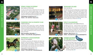 6                                                                                                                                                            6

                RÓMAI TENNIS ACADEMY                                                 MARGARET ISLAND
RECREATION




                                                                                                                                                             EXTREME ADVENTURES
                Sport palace on Római-part                                           Here runs the city
                For years it has been home to professionals from Hungary and         The 5300-metre long track on Margitsziget is so popular among
                abroad alike but it welcomes amateur players, too. Ten clay          joggers in Budapest that they often measure their current
                courts and a soft court are available for players of tennis and      stamina by “szigetlaps” (“island laps”). One completion of the
                six courts to satisfy fans of squash all through the year, not to    tartan track equals to running the 1/8 of the marathon. If you
                mention the 25m swimming pool and the wellness center.               prefer exercising in water, you still don’t have to leave the island,
                1039 Budapest, Királyok útja 105. C1                                 as the Hajós Alfréd Swimming Pool (Hajós Alfréd Nemzeti Sport-
                                                                                     uszoda), named after Hungary’s ﬁrst Olympic champion, is open
BATHS & SPORT




                Telefon: + 36 1 240-9123 / www.rta.hu
                                                                                     for all, though only for a limited time. C5—D2



                PANNONIA GOLF & COUNTRY CLUB                                         ORCZY KALANDPARK
                Habsburg Dynasty                                                     An adventure park in the middle of the city




                                                                                                                                                             BATHS & SPORT
                The Pannonia Golf & Country-Club is located in Máriavölgy,           “Get down and suit up!” – goes the motto of Orczy Kaland-
                about 40 km from downtown Budapest. The mansion once be-             park, the adventure park in the heart of the capital, right at
                longing to the Habsburg Dynasty and the excellent golf courses       the museum district. Exciting adventure awaits children and
                ensure the right venue for pleasant recreation and doing some        adults as they attempt to complete the 3 and 4 grade climbing
                sports. Golfers will appreciate the utterly innovative, ﬁrst-class   challenges involving sliding sections, too. The assistants, who
                greens and fairways.                                                 can speak multiple languages, ensure security and a lot of fun.
                8087 Alcsútdoboz, Máriavölgy A11                                     Budapest, 1089, Orczy út 1. H9
                Telefon: + 36 22 594-200 / www.golfclub.hu                           Telefon: + 36 20 236-1214 / www.orczykalandpark.hu


                PETNEHÁZY LOVASCENTRUM                                               FRISBEE IN FRONT
                Ride out from Budapest                                               OF THE BASILICA
                At Petneházy Lovascentrum both beginners and veterans are            The spontaneous recreation
                welcome to enjoy horse-riding in a magniﬁcent environment.           You can’t only play frisbee in green areas surrounded by trees.
                Outdoors yet inside the boundaries of the city – this is what        The square in front of Saint Stephen’s Basilica (Szent István
                the Huszárcsárda in the 2nd district offers for the devotees of          Bazilika), for instance, is an appropriately large area to
                healthy recreation. If you come here, you’ll surely be greeted by          ﬂy the disc even when standing in a circle. Of course,
                fresh air, beautiful horses and helpful service.                           you’d better watch out not to let either the prominent
                1029 Budapest, Feketefej utca 2. A6                                        building or the passers-by detract your attention from
                Telefon: + 36 20 987-3057 / www.petnehazy.hu                               the incoming frisbee. D7



 68                                                                                                                                                            69
 