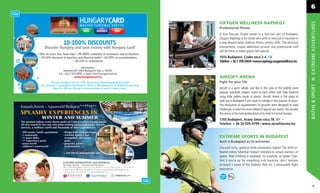 6

OXYGEN WELLNESS NAPHEGY




                                                                        EXTREME ADVENTURES
Professional ﬁtness
A true ﬁve-star ﬁtness center in a ﬁve-star part of Budapest.
Oxygen Naphegy is for those who wish to exercise or recreate in
a way beyond what ordinary ﬁtness centers offer. The exclusive
environment, unique additional services and professional staff
will be there to make guests feel special.
1016 Budapest, Czakó utca 2-4. C8
Telefon: + 36 1 799-0404 / www.naphegy.oxygenwellness.hu



AIRSOFT ARENA
Fight for your life




                                                                        BATHS & SPORT
Airsoft is a sport where, just like in the case of the slightly more
popular paintball, players shoot at each other with fake ﬁrearms
using little pellets made of plastic. Airsoft Arena is the place to
seek out in Budapest if you want to indulge in this passion of yours.
The thousands of squaremeters of grounds were designed to pose
challenges to even the most skilled of special ops teams. No wonder
this arena is the most professional of its kind in Central Europe.
1165 Budapest, Arany János utca 78. H7
Telefon: + 36 30 929-4799 / www airsoftarena hu
                 929 4799 www.airsoftarena.hu u


EXTREME SPORTS IN BUDAPEST
                  BUDAPEST
                       E
Such is Budapest as its extremes
You wish to ﬂy, speed or climb somewhere higher? The 3000 m2
                                                   T
heated indoor SilverKart Gokart intended to amaze maniacs of
                                                  e
speed. Wall climbing is available, for example, at Spider Club.
                                                   S      Clu
And if you’re up for something truly hardcore, do hesitate
                                                 don’t hesita
                                                  on’t
to board a plane of the Budaörs ﬂeet for a pleasurable ﬂight
                                             pleasuurable ﬂig
experience.




                                                                           71
 