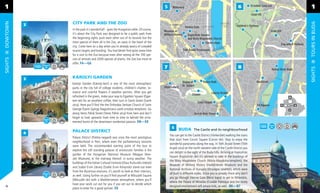 1                                                                                                                                                    6                                 1

              CITY PARK AND THE ZOO
DOWTOWN




                                                                                                                                                                                      TOURS IN BUDA
          2
              In the park it’s wonderfull! - goes the Hungarian oldie. Of course,
              it’s about the City Park was designed to be a public park from
              the beginning sights push each other out of its bounds but the
              most special of them all is the Zoo, an oasis in the heart of the
              city. Come here on a day when you’re already weary of crowded
              tourist targets and bustling. You had better ﬁnd quite some time
              for a visit to the Zoo because even after seeing all the 700 spe-
SIGHTS




              cies of animals and 2000 species of plants, the Zoo has more to
              offer. F4—G6
                                                                                       7                                                             8




                                                                                                                                                                                      SIGHTS
          3   KÁROLYI GARDEN
              Károlyi Garden (Károlyi-kert) is one of the most atmospheric
              parks in the city full of college students, children’s chatter, ro-
              mance and colorful ﬂowers if weather permits. After you get
              refreshed in the green, make your way to Egyetem Square (Egye-                                                                                                  8
              tem tér) for an excellent coffee, then turn in Szerb Street (Szerb
              utca). Here you’ll ﬁnd the the Orthodox Serbian Church of Saint                                                                                    Square   6       5
              George (Szent György Nagyvértanú szerb ortodox templom). Go                                                                                                     7
              along Veres Pálné Street (Veres Pálné utca) from here and don’t
              forget to look upwards from time to time to behold the orna-
              mented facets of the downtown residential palaces. D8—E8
                                                                                            5     BUDA         The Castle and its neighbourhood
          4
              PALACE DISTRICT
                                                                                           You can get to the Castle District (Várkerület) walking the stairs
              Palace District (Palota-negyed) was once the most prestigious
                                                                                           that start from Corvin Square (Corvin tér). Stop to enjoy the
              neighborhood in Pest, where even the parliamentary sessions
                                                                                           wonderful panorama along the way. In Tóth Árpád Street (Tóth
              were held. The recommended starting point of the tour to
                                                                                           Árpád utca) on the north-western side of the Castle District you
              explore the still standing palaces of aristocratic families is the
                                                                                           can delight in the sight of the Buda hills. Arriving at Kapisztrán
              garden of the Hungarian National Museum (Magyar Nem-
                                                                                           Square (Kapisztrán tér) it’s advised to take in the buildings of
              zeti Múzeum), or the stairway thereof, in sunny weather. The
                                                                                           the Mary Magdalene Church (Mária-Magdolna-templom), the
              buildings of the Italian Cultural Institute (Olasz Kulturális Intézet)
                                                                                           Museum of Military History (Hadtörténeti Múzeum) and the
              and Szabó Ervin Library (Szabó Ervin Könyvtár) stand out even
                                                                                           National Archives of Hungary (Országos Levéltár), which were
              from the illustrious environs, it’s worth to look at their interiors,
                                                                                           all built in different styles. Since you’re already there why don’t
              as well. Going further on you’ll ﬁnd yourself at Mikszáth Square
                                                                                           you go through Vienna Gate (Bécsi kapu) to get to Millenáris,
              (Mikszáth tér) with a Mediterranean atmosphere, where you’ll
                                                                                           where the Palace of Miracles (Csodák Palotája) and the nicely
              have your work cut out for you if you set out to decide which
 14                                                                                        designed environment will amaze kids, as well. B6—B7                                         15
                                                                                                                                                                                        15
              place to enter for a good spritzer. E8
 