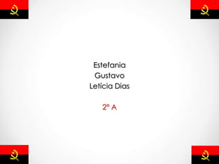 Estefania
Gustavo
Letícia Dias
2° A
 
