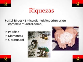 Riquezas
Possui 35 dos 46 minerais mais importantes do
comércio mundial como:
 Petróleo
 Diamantes
 Gas natural
 